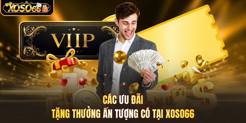 Các ưu đãi tặng thưởng ấn tượng có tại XOSO66