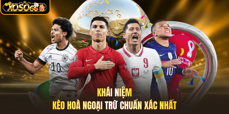 Khái niệm kèo hoà ngoại trừ chuẩn xác nhất