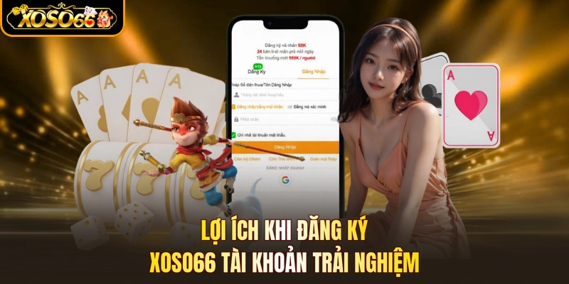 Lợi ích khi đăng ký XOSO66 tài khoản trải nghiệm