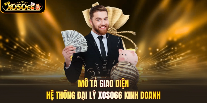 Mô tả giao diện hệ thống đại lý XOSO66 kinh doanh